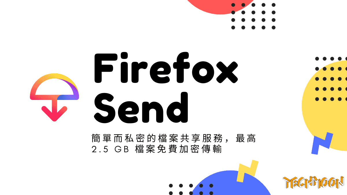 Firefox Send 簡單而私密的檔案共享服務，最高 2.5 GB 檔案免費加密傳輸