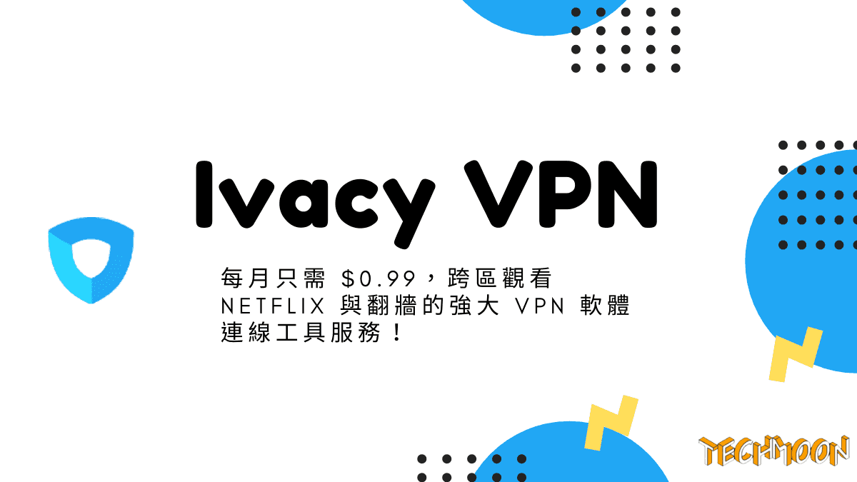 Ivacy VPN - 每月只需 $0.99，跨區觀看 Netflix 與翻牆的強大 VPN 軟體連線工具服務！