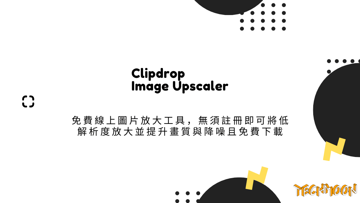 Clipdrop Image Upscaler 免費線上圖片放大工具，無須註冊即可將低解析度放大並提升畫質與降噪且免費下載