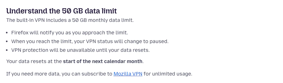 Firefox 內建 VPN 免費隱藏 IP:只護瀏覽器、台灣用不到,與 Mozilla VPN 差在哪 3 Mozilla 官方支援頁的 Understand the 50 GB data limit 段落,列出50GB月流量限制與用量重置規則