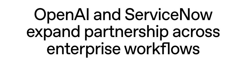 OpenAI 官方公告文章 OpenAI and ServiceNow expand partnership across enterprise workflows 標題與日期 2026 年 10 月 28 日