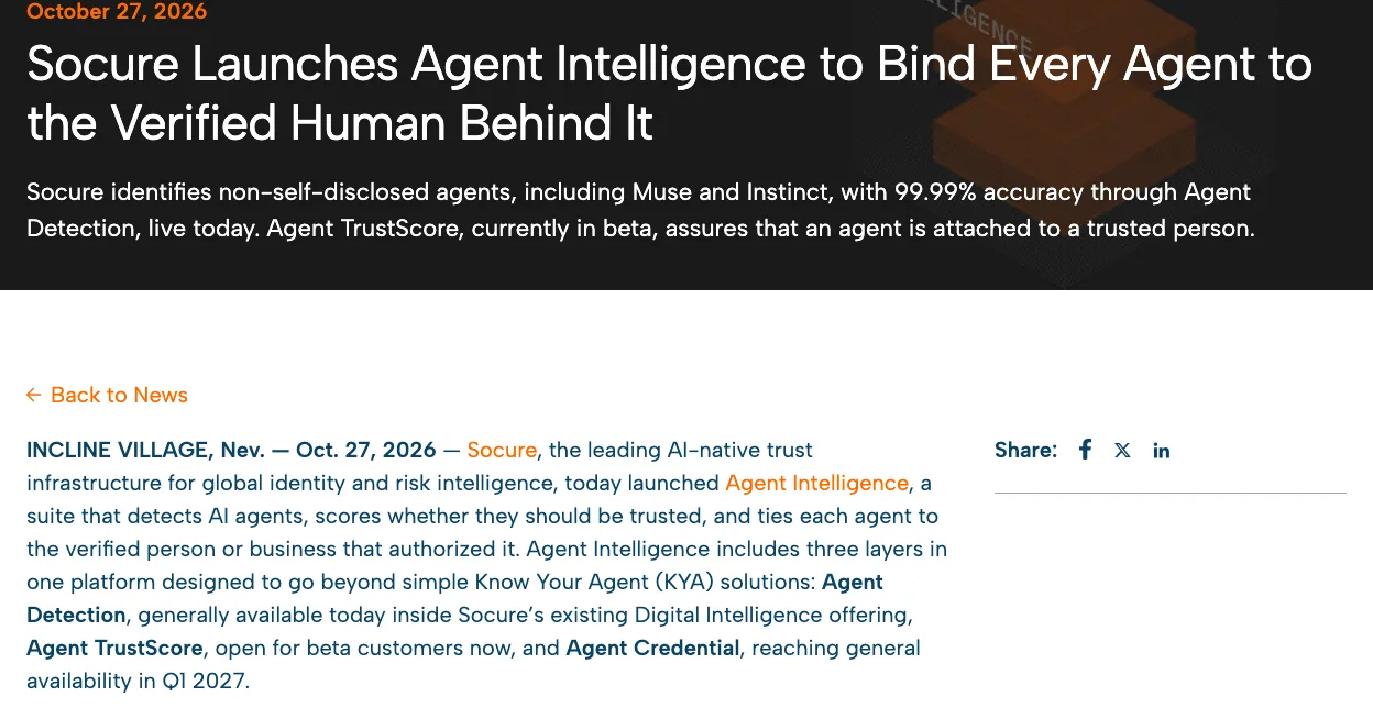 Socure Agent Intelligence 發布:偵測 AI 代理並連回授權者 2 Socure 官方新聞稿開頭,標題 Socure Launches Agent Intelligence to Bind Every Agent to the Verified Human Behind It,日期 2026 年 10 月 27 日,首段說明 Agent Detection 已隨 Digital Intelligence 正式提供、Agent TrustScore 開放 beta、Agent Credential 計畫 2027 年第一季推出
